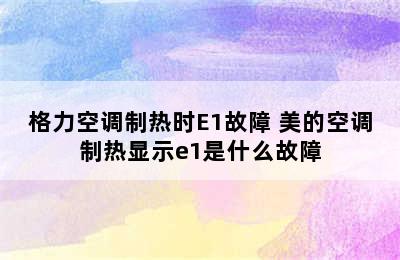 格力空调制热时E1故障 美的空调制热显示e1是什么故障